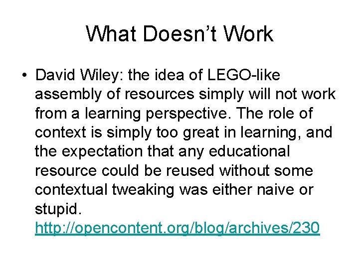 What Doesn’t Work • David Wiley: the idea of LEGO-like assembly of resources simply