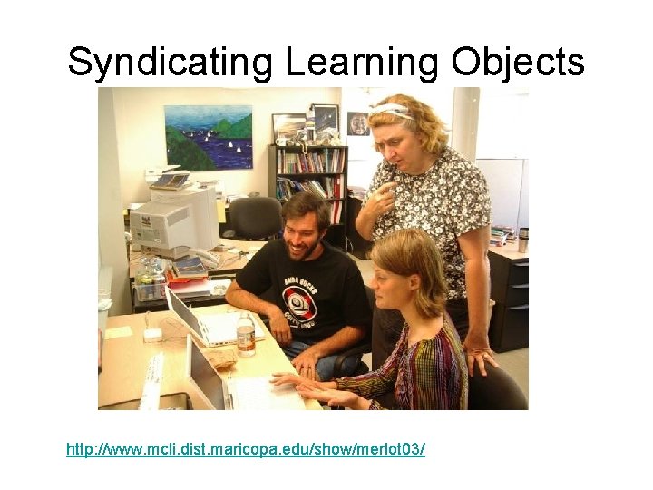Syndicating Learning Objects http: //www. mcli. dist. maricopa. edu/show/merlot 03/ 
