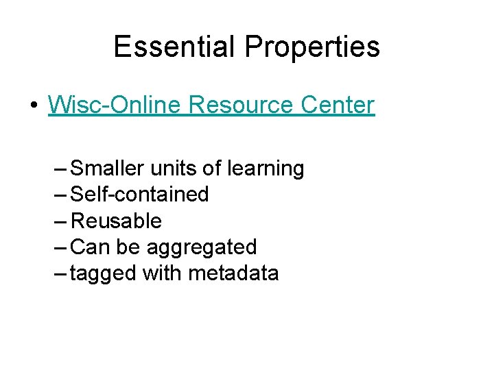 Essential Properties • Wisc-Online Resource Center – Smaller units of learning – Self-contained –