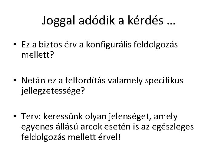 Joggal adódik a kérdés … • Ez a biztos érv a konfigurális feldolgozás mellett? Joggal adódik a kérdés … • Ez a biztos érv a konfigurális feldolgozás mellett?