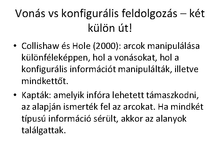 Vonás vs konfigurális feldolgozás – két külön út! • Collishaw és Hole (2000): arcok Vonás vs konfigurális feldolgozás – két külön út! • Collishaw és Hole (2000): arcok