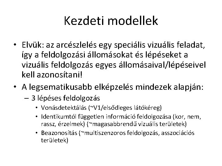 Kezdeti modellek • Elvük: az arcészlelés egy speciális vizuális feladat, így a feldolgozási állomásokat Kezdeti modellek • Elvük: az arcészlelés egy speciális vizuális feladat, így a feldolgozási állomásokat