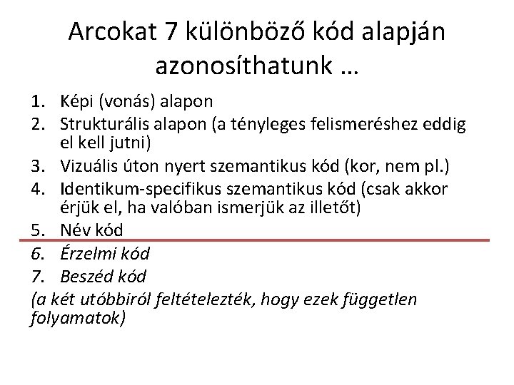 Arcokat 7 különböző kód alapján azonosíthatunk … 1. Képi (vonás) alapon 2. Strukturális alapon Arcokat 7 különböző kód alapján azonosíthatunk … 1. Képi (vonás) alapon 2. Strukturális alapon