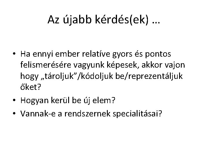Az újabb kérdés(ek) … • Ha ennyi ember relatíve gyors és pontos felismerésére vagyunk Az újabb kérdés(ek) … • Ha ennyi ember relatíve gyors és pontos felismerésére vagyunk