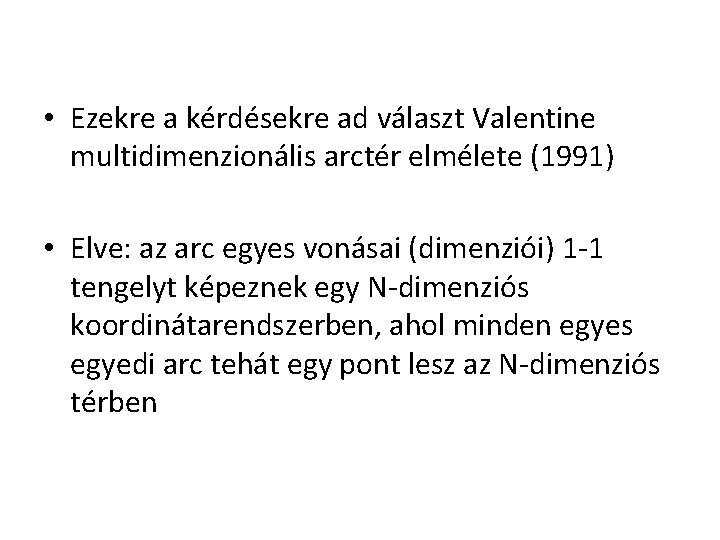 • Ezekre a kérdésekre ad választ Valentine multidimenzionális arctér elmélete (1991) • Elve: • Ezekre a kérdésekre ad választ Valentine multidimenzionális arctér elmélete (1991) • Elve: