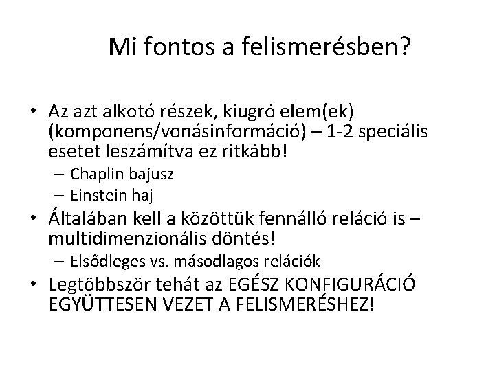 Mi fontos a felismerésben? • Az azt alkotó részek, kiugró elem(ek) (komponens/vonásinformáció) – 1 Mi fontos a felismerésben? • Az azt alkotó részek, kiugró elem(ek) (komponens/vonásinformáció) – 1