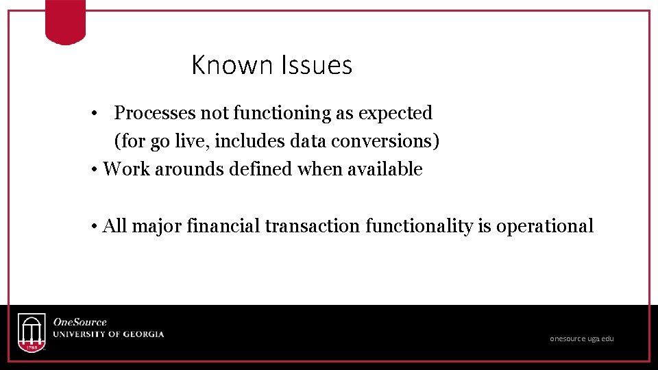 Known Issues • Processes not functioning as expected (for go live, includes data conversions)