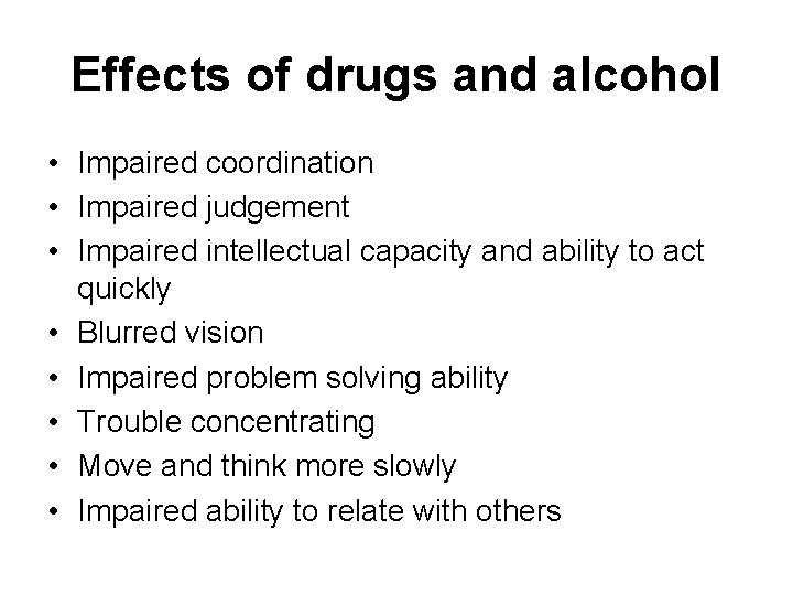 Effects of drugs and alcohol • Impaired coordination • Impaired judgement • Impaired intellectual