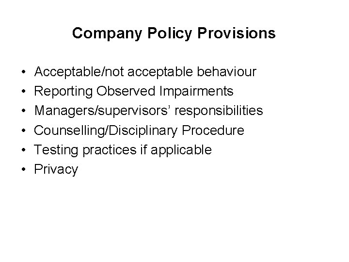 Company Policy Provisions • • • Acceptable/not acceptable behaviour Reporting Observed Impairments Managers/supervisors’ responsibilities