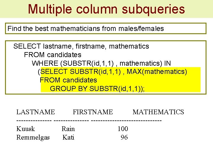Multiple column subqueries Find the best mathematicians from males/females SELECT lastname, firstname, mathematics FROM
