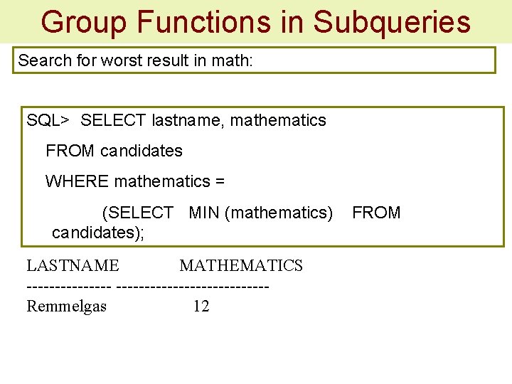 Group Functions in Subqueries Search for worst result in math: SQL> SELECT lastname, mathematics