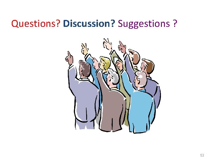 Questions? Discussion? Suggestions ? 53 