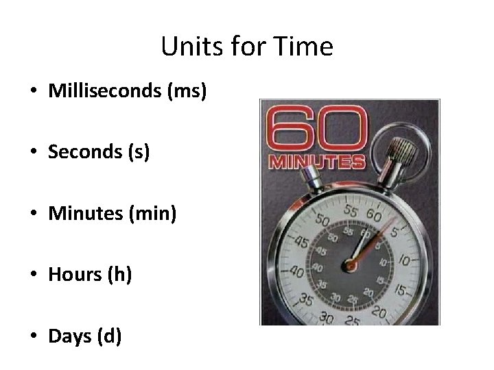 Units for Time • Milliseconds (ms) • Seconds (s) • Minutes (min) • Hours