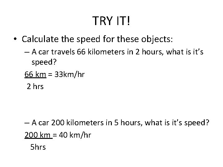 TRY IT! • Calculate the speed for these objects: – A car travels 66