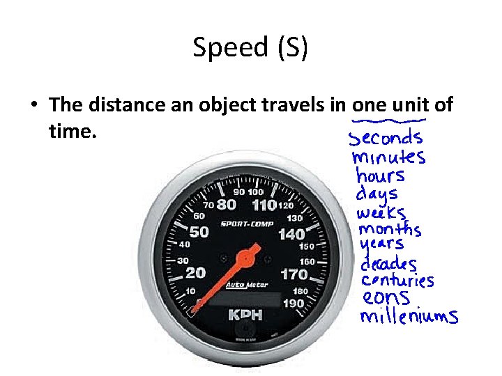 Speed (S) • The distance an object travels in one unit of time. 