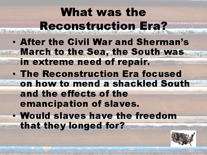 What was the Reconstruction Era? • After the Civil War and Sherman’s March to