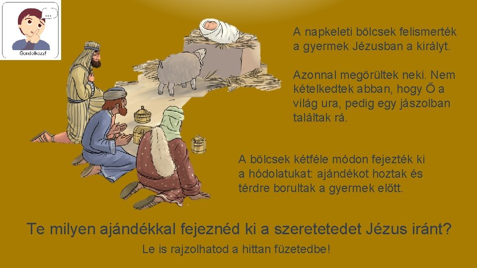 A napkeleti bölcsek felismerték a gyermek Jézusban a királyt. Azonnal megörültek neki. Nem kételkedtek