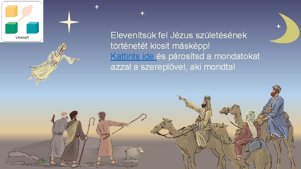 Elevenítsük fel Jézus születésének történetét kicsit másképp! Kattints ide és párosítsd a mondatokat azzal