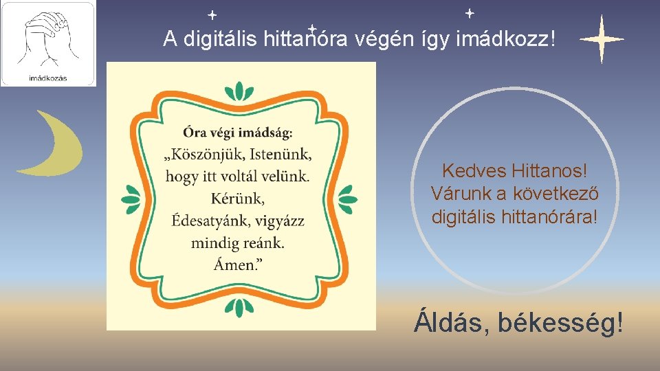 A digitális hittanóra végén így imádkozz! Kedves Hittanos! Várunk a következő digitális hittanórára! Áldás,