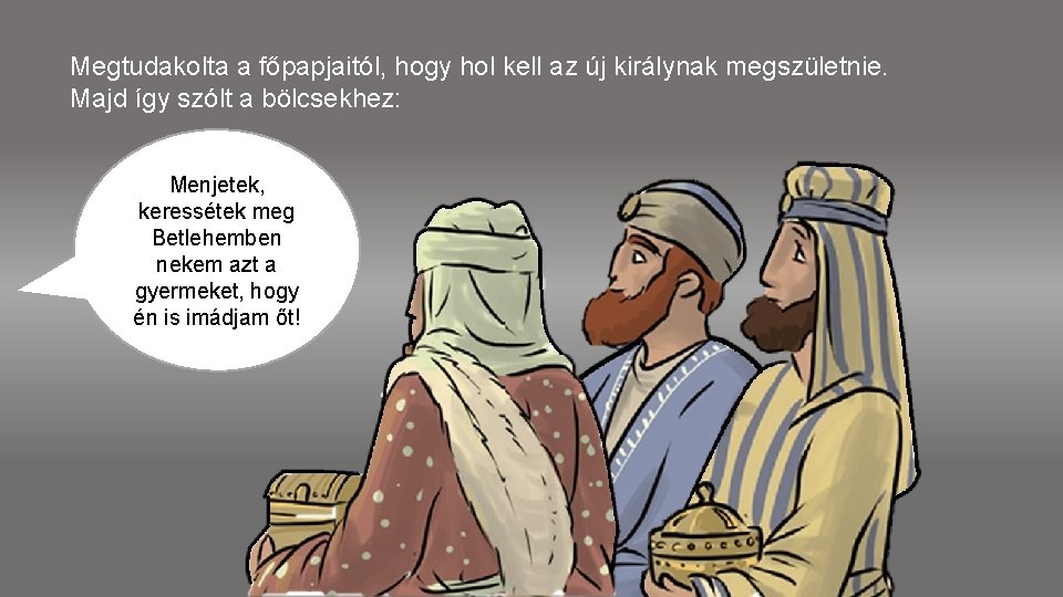 Megtudakolta a főpapjaitól, hogy hol kell az új királynak megszületnie. Majd így szólt a