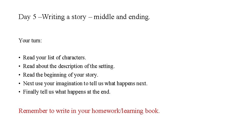 Day 5 –Writing a story – middle and ending. Your turn: • Read your