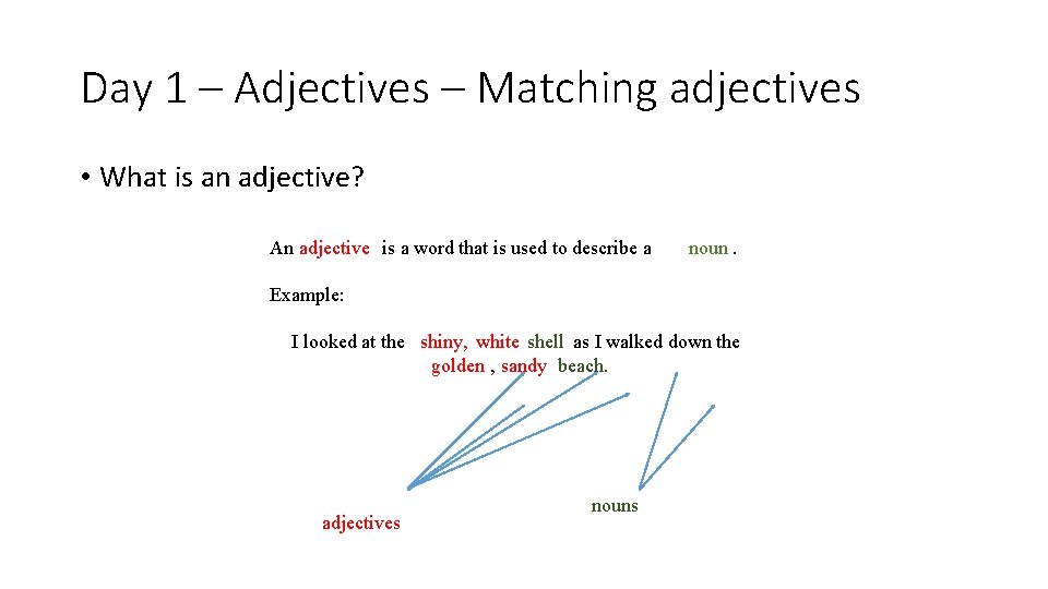 Day 1 – Adjectives – Matching adjectives • What is an adjective? An adjective