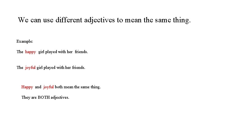 We can use different adjectives to mean the same thing. Example: The happy girl