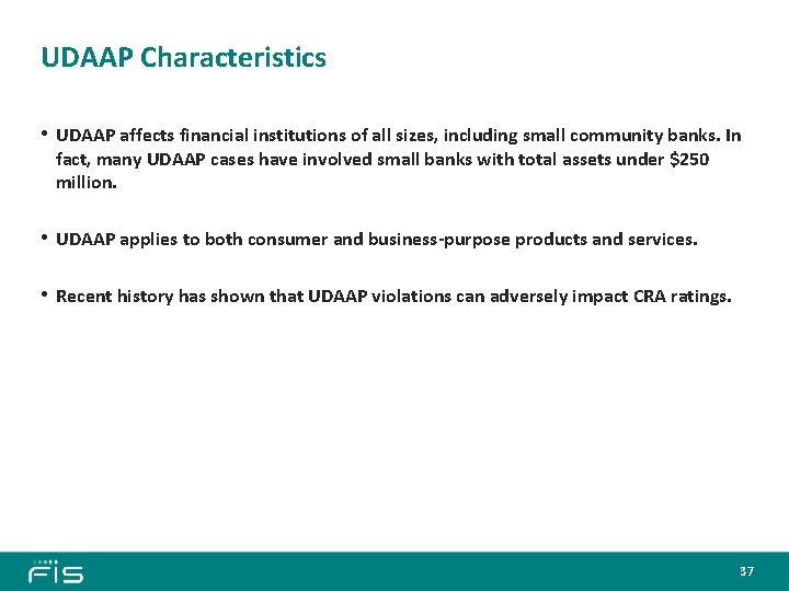 UDAAP Characteristics • UDAAP affects financial institutions of all sizes, including small community banks.