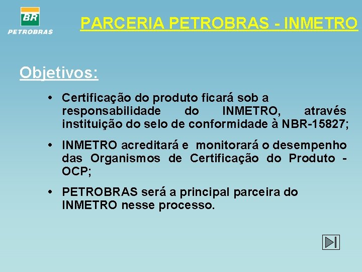 PARCERIA PETROBRAS - INMETRO Objetivos: • Certificação do produto ficará sob a responsabilidade do