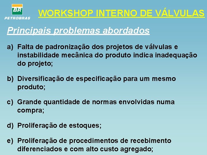 WORKSHOP INTERNO DE VÁLVULAS Principais problemas abordados a) Falta de padronização dos projetos de