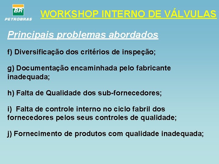 WORKSHOP INTERNO DE VÁLVULAS Principais problemas abordados f) Diversificação dos critérios de inspeção; g)