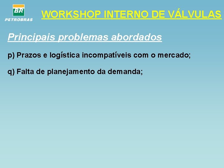 WORKSHOP INTERNO DE VÁLVULAS Principais problemas abordados p) Prazos e logística incompatíveis com o