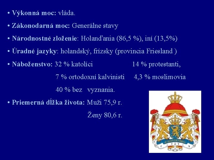  • Výkonná moc: vláda. • Zákonodarná moc: Generálne stavy • Národnostné zloženie: Holanďania