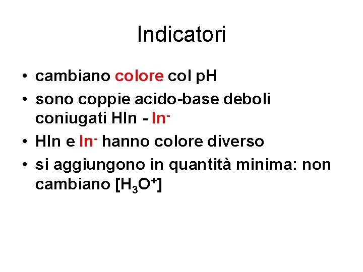 Indicatori • cambiano colore col p. H • sono coppie acido-base deboli coniugati HIn
