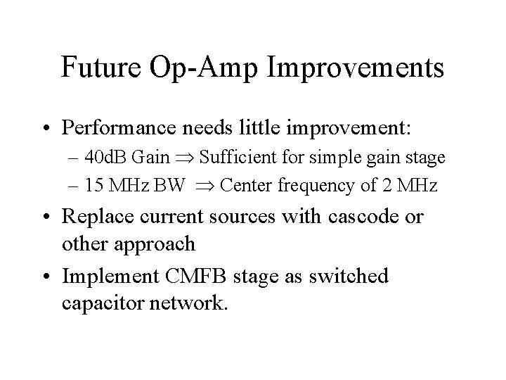 Future Op-Amp Improvements • Performance needs little improvement: – 40 d. B Gain Sufficient