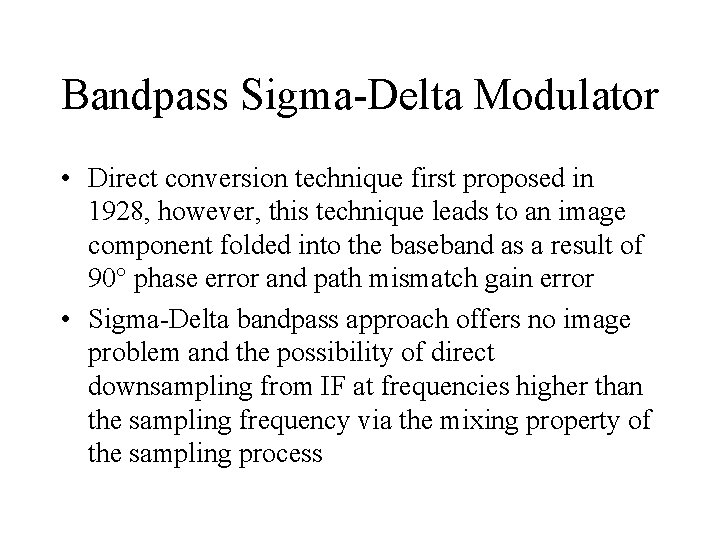 Bandpass Sigma-Delta Modulator • Direct conversion technique first proposed in 1928, however, this technique