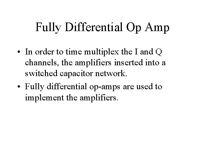 Fully Differential Op Amp • In order to time multiplex the I and Q