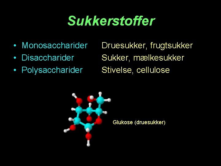 Sukkerstoffer • Monosaccharider • Disaccharider • Polysaccharider Druesukker, frugtsukker Sukker, mælkesukker Stivelse, cellulose Glukose