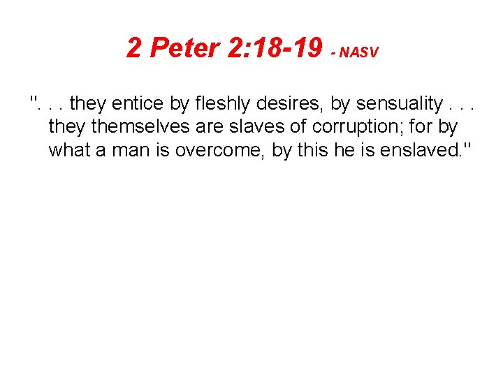 2 Peter 2: 18 -19 - NASV ". . . they entice by fleshly