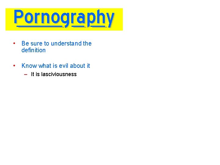 Pornography • Be sure to understand the definition • Know what is evil about