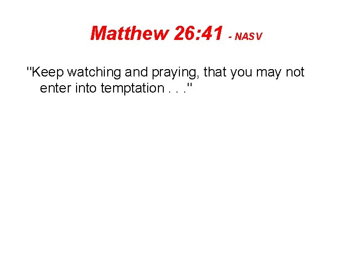 Matthew 26: 41 - NASV "Keep watching and praying, that you may not enter