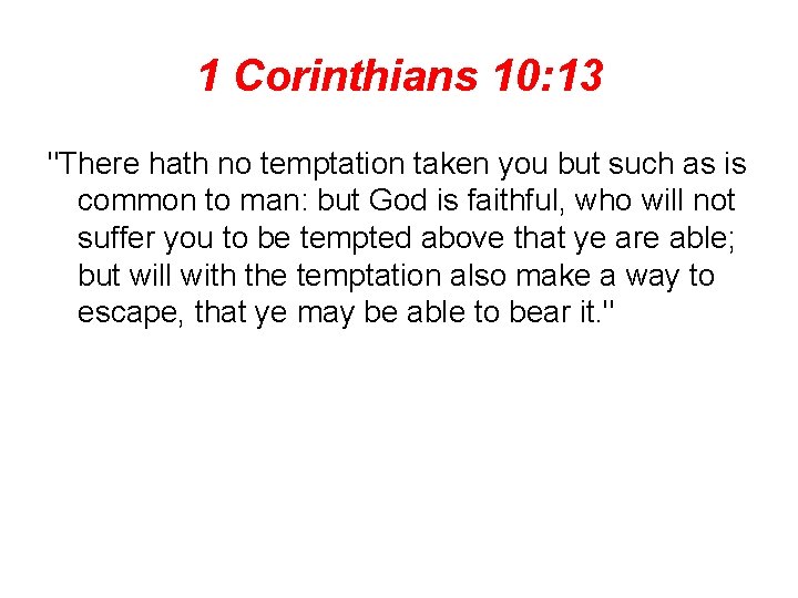 1 Corinthians 10: 13 "There hath no temptation taken you but such as is