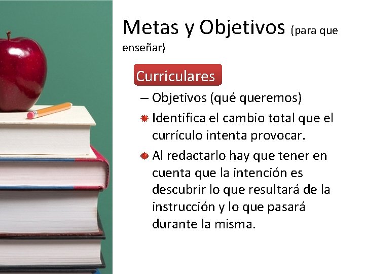Metas y Objetivos (para que enseñar) • Curriculares – Objetivos (qué queremos) Identifica el