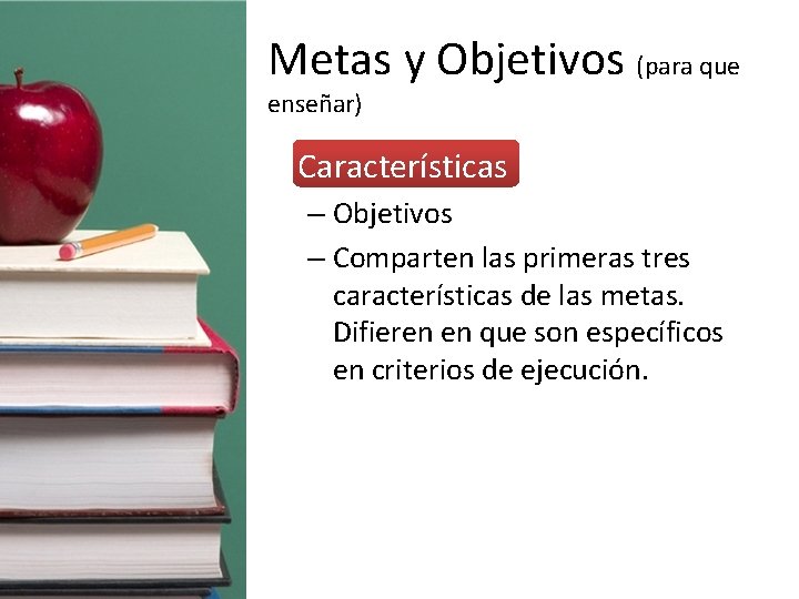 Metas y Objetivos (para que enseñar) • Características – Objetivos – Comparten las primeras