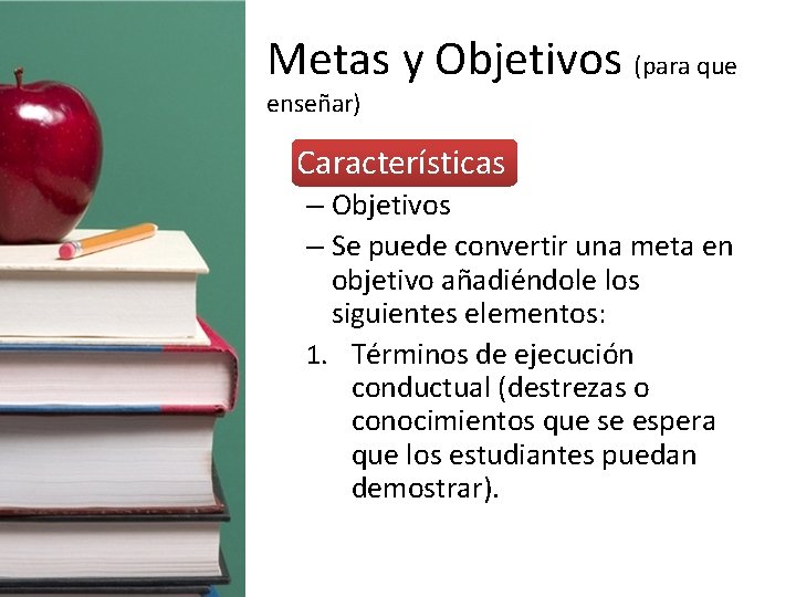 Metas y Objetivos (para que enseñar) • Características – Objetivos – Se puede convertir