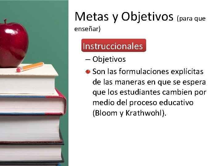 Metas y Objetivos (para que enseñar) • Instruccionales – Objetivos Son las formulaciones explícitas