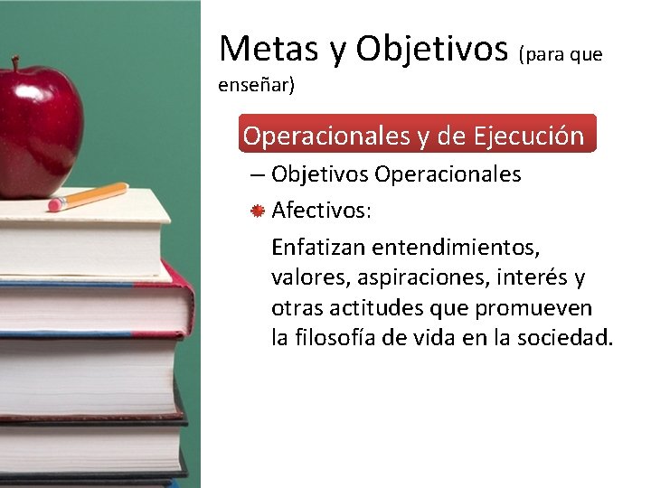 Metas y Objetivos (para que enseñar) • Operacionales y de Ejecución – Objetivos Operacionales
