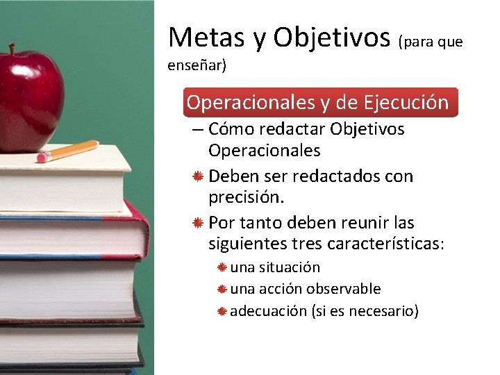 Metas y Objetivos (para que enseñar) • Operacionales y de Ejecución – Cómo redactar