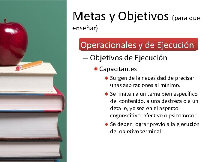 Metas y Objetivos (para que enseñar) • Operacionales y de Ejecución – Objetivos de