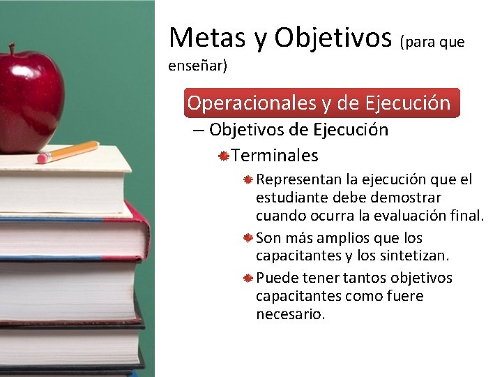 Metas y Objetivos (para que enseñar) • Operacionales y de Ejecución – Objetivos de
